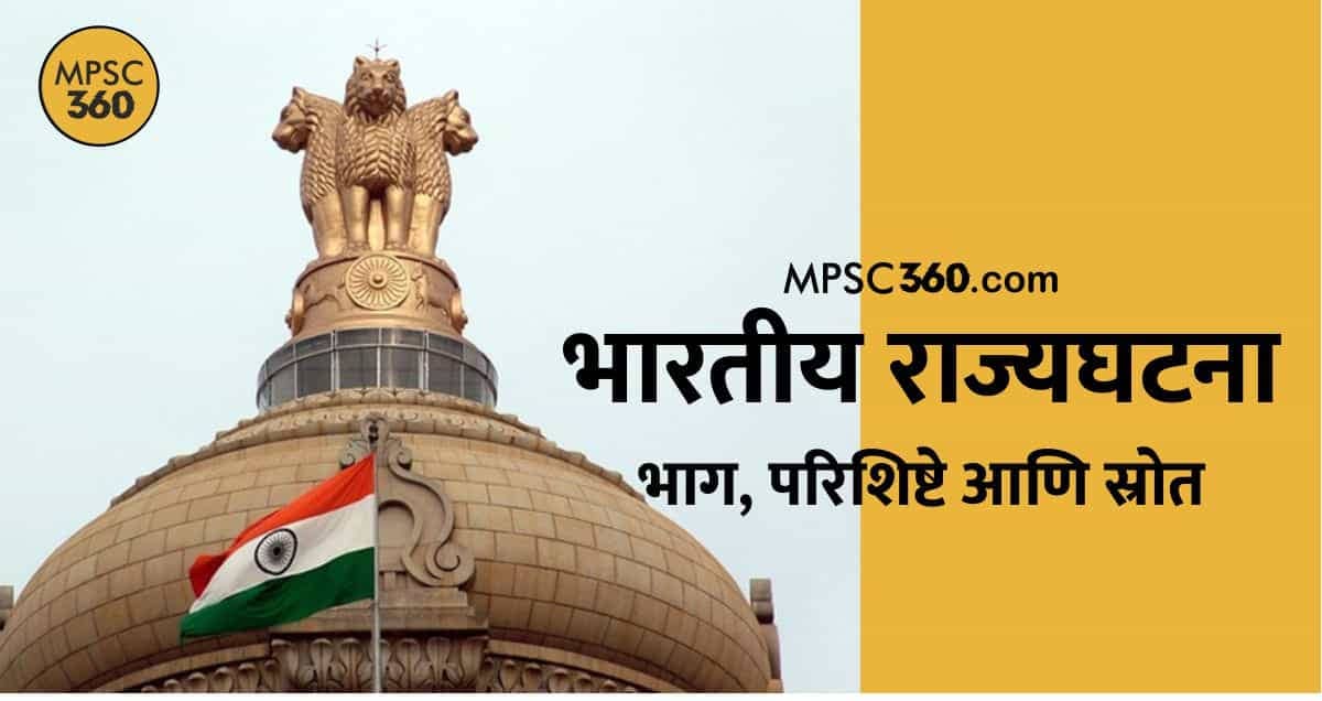 Indian Polity in marathi, भारतीय राज्यघटनेचे स्रोत, Indian Polity, MPSC360.com, भारतीय राज्यघटना २२ भाग आणि १२ परिशिष्टे, भारतीय राज्यघटना - परिशिष्ट, भारतीय राज्यघटनेचे स्रोत